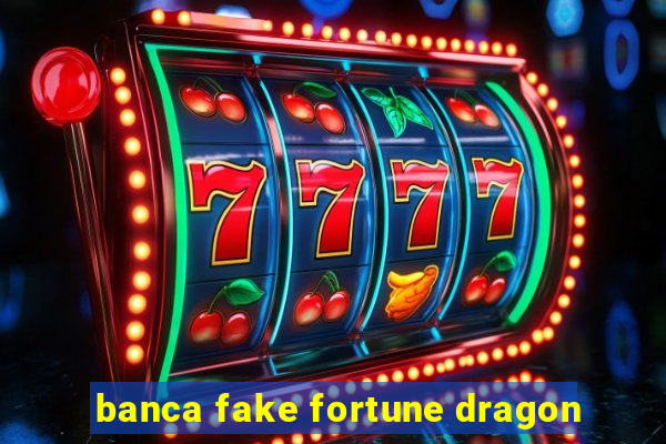 banca fake fortune dragon